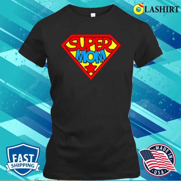 Super Mom Shirt, Mothers Day Shirt