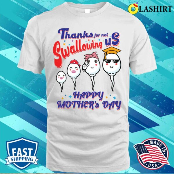 Thanks For Not Swallowing Us Happy Mother’s Day For Mother T-shirt