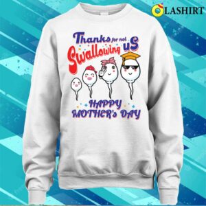 Thanks For Not Swallowing Us Happy Mothers Day For Mother T shirt 4