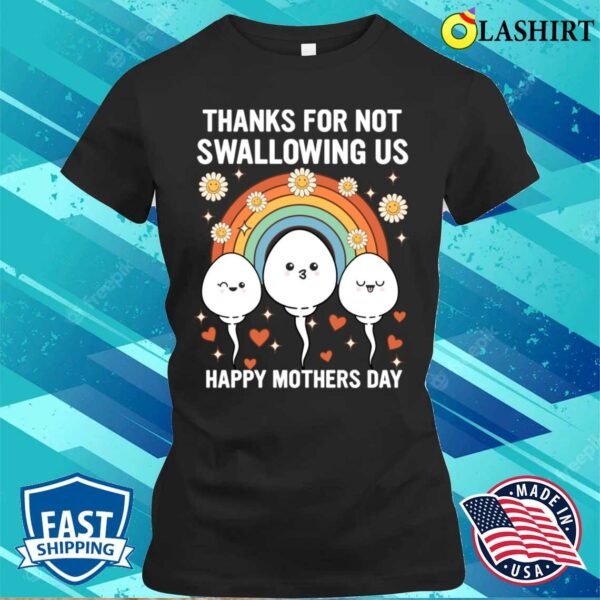Thanks For Not Swallowing Us Happy Mothers Day T-shirt