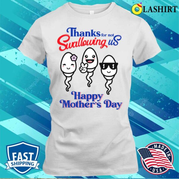 Thanks For Not Swallowing Us Shirt , Funny Mother Shirt