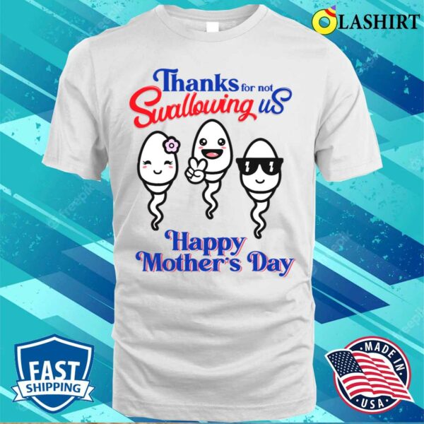 Thanks For Not Swallowing Us Shirt , Funny Mother Shirt
