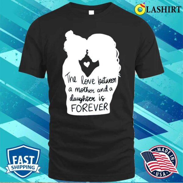 The Love Between A Mother And A Daughter Is Forever Shirt, Mother’s Day Shirt