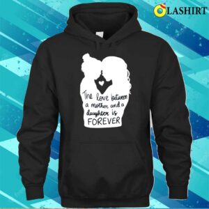 The Love Between A Mother And A Daughter Is Forever Shirt, Mother's Day Shirt 2 The Love Between A Mother And A Daughter Is Forever Shirt Mothers Day Shirt 3