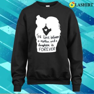 The Love Between A Mother And A Daughter Is Forever Shirt, Mother's Day Shirt 3 The Love Between A Mother And A Daughter Is Forever Shirt Mothers Day Shirt 4