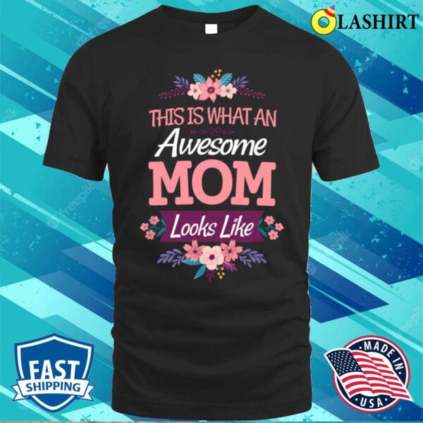 This Is What An Awesome Mom Looks Like On Mothers Day T-shirt