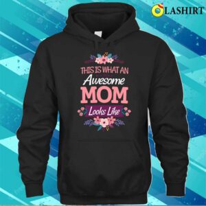This Is What An Awesome Mom Looks Like On Mothers Day T shirt 3