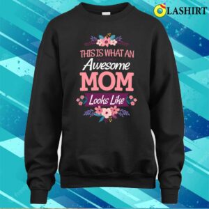 This Is What An Awesome Mom Looks Like On Mothers Day T shirt 4