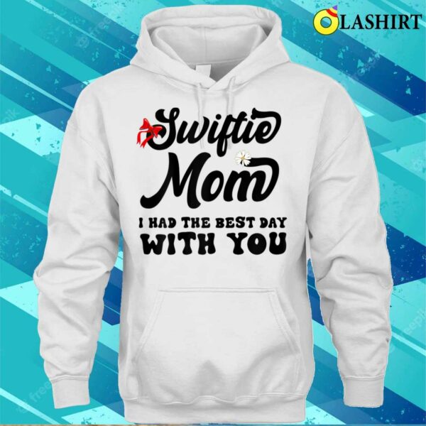 Womens Funny Swiftie Mom I Had The Best Day With You Mothers Day T-shirt