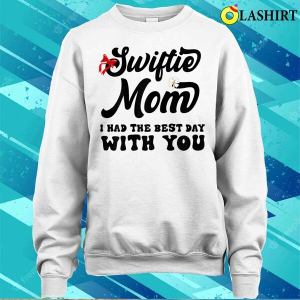 Womens Funny Swiftie Mom I Had The Best Day With You Mothers Day T-shirt