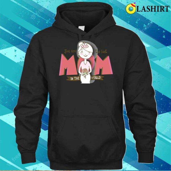 You Are Mom The Best Mother’s Day T-shirt