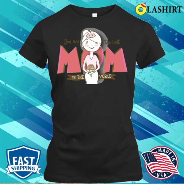 You Are Mom The Best Mother’s Day T-shirt