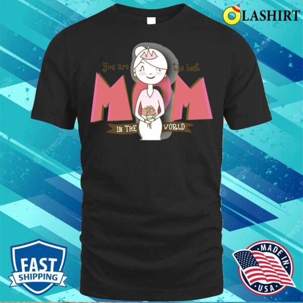 You Are Mom The Best Mother’s Day T-shirt