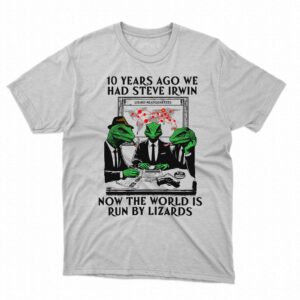 10 Years Ago We Had Steve Irwin Shirt 10 Years Ago We Had Steve Irwin Shirt