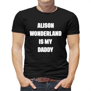Alison Wonderland Is My Daddy Shirt Alison Wonderland Is My Daddy Shirt