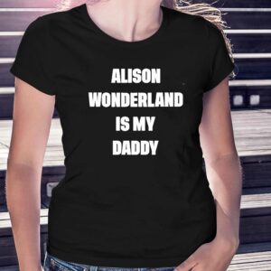 Alison Wonderland Is My Daddy Shirt