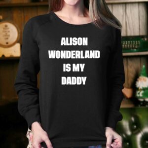 Alison Wonderland Is My Daddy Shirt 4