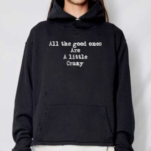 All The Good Ones Are A Little Crazy Shirt 2 All The Good Ones Are A Little Crazy Shirt 3