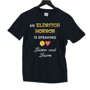 An Eldritch Horror Is Speaking Listen And Learn Shirt An Eldritch Horror Is Speaking Listen And Learn Shirt