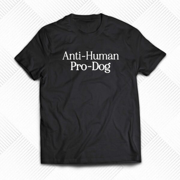 Anti- Human Pro Dog Shirt