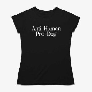 Anti- Human Pro Dog Shirt