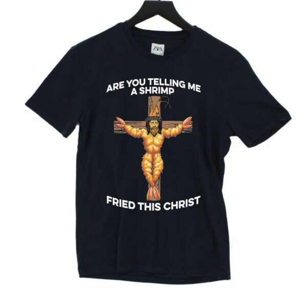 Are You Telling Me A Shrimp Fried This Christ Shirt