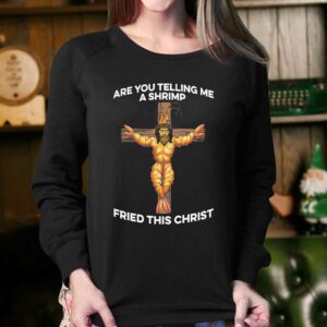Are You Telling Me A Shrimp Fried This Christ Shirt 3 Are You Telling Me A Shrimp Fried This Christ Shirt 4