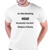 As I Was Receiving Head Occasionally I Saw Brief Glimpses Of Beauty Shirt