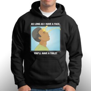 As Long As I Have A Face Youll Have A Toilet Shirt 3