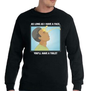 As Long As I Have A Face Youll Have A Toilet Shirt 4