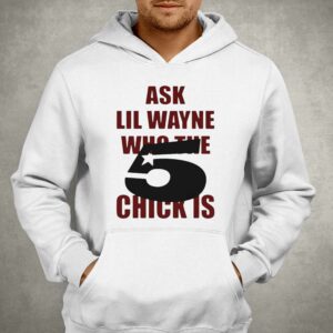 Ask Lil Wayne Who The 5 Star Chick Is Shirt 2 Ask Lil Wayne Who The 5 Star Chick Is Shirt 3
