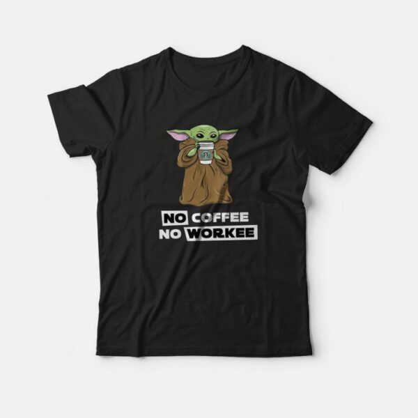 Baby Yoda No Coffe No Workee T-Shirt