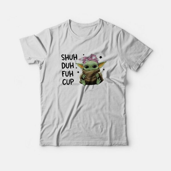 Baby Yoda Shuh Duh Fuh Cup T-Shirt