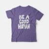 Be A Good Human Nomad T-shirt