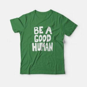Be A Good Human Nomad T shirt 3