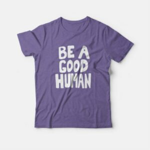 Be A Good Human Nomad T shirt 4