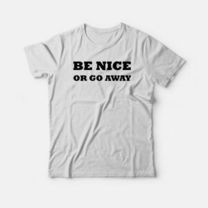 Be Nice Or Go Away T-shirt