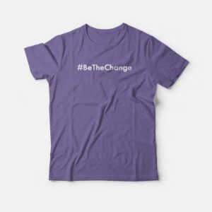 Be The Change Hashtags T-shirt Be The Change Hashtags T-shirt