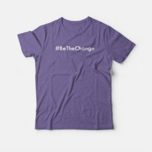 Be The Change Hashtags T shirt 4