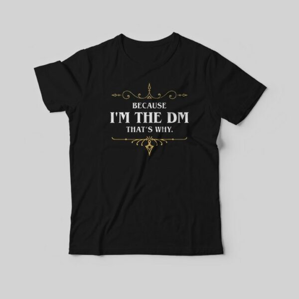 Because I am the DM That’s Why Game Master Quotes T-Shirt