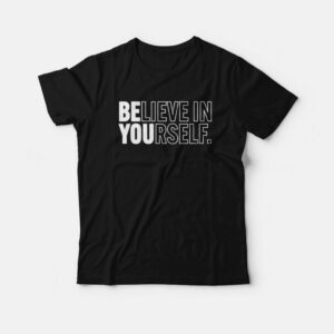 Believe in Yourself T-Shirt 2 Believe in Yourself T Shirt 3