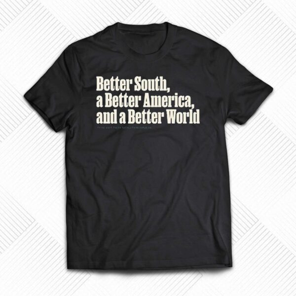 Better South A Better America And A Better World Shirt