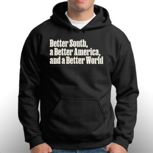 Better South A Better America And A Better World Shirt 2 Better South A Better America And A Better World Shirt 3