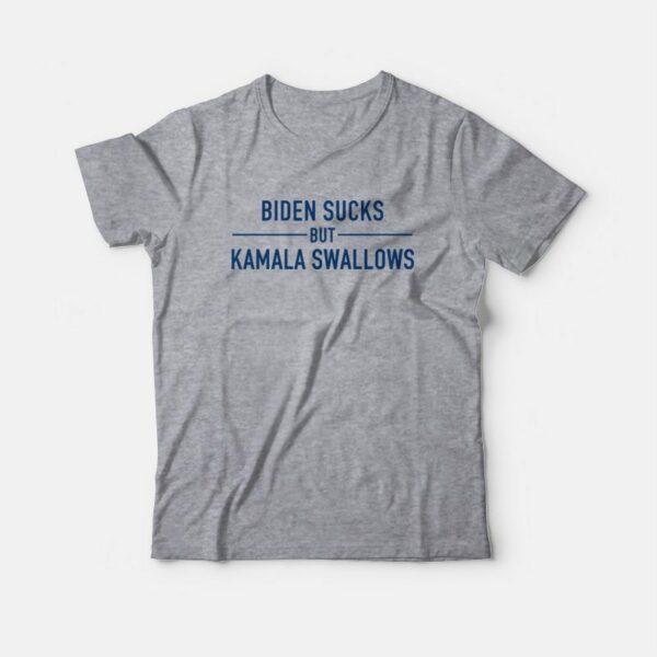 Biden Sucks But Kamala Swallows T-Shirt