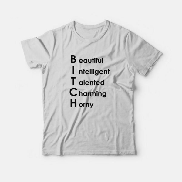 Bitch Beautiful Intelligent Talented Charming Horny T-Shirt