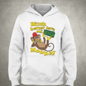 Bitch Better Have My Monkey Shirt 3