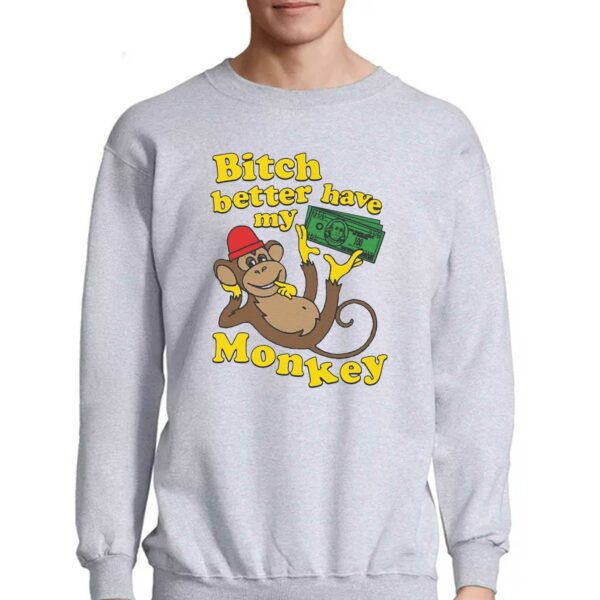 Bitch Better Have My Monkey Shirt