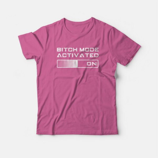 Bitch Mode Activated On T-Shirt