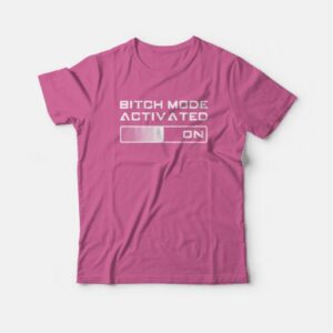 Bitch Mode Activated On T-Shirt 2 Bitch Mode Activated On T Shirt 3
