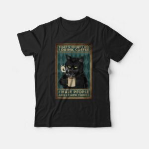 Black Cat That What’s I Do I Drink Coffee I Hate People and I Know Things T-shirt Black Cat That What’s I Do I Drink Coffee I Hate People and I Know Things T-shirt